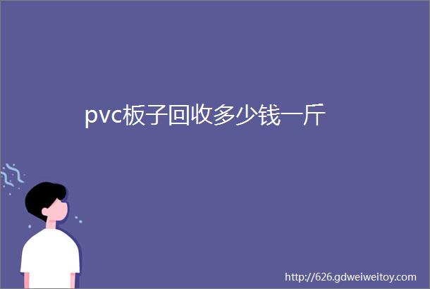 pvc板子回收多少钱一斤